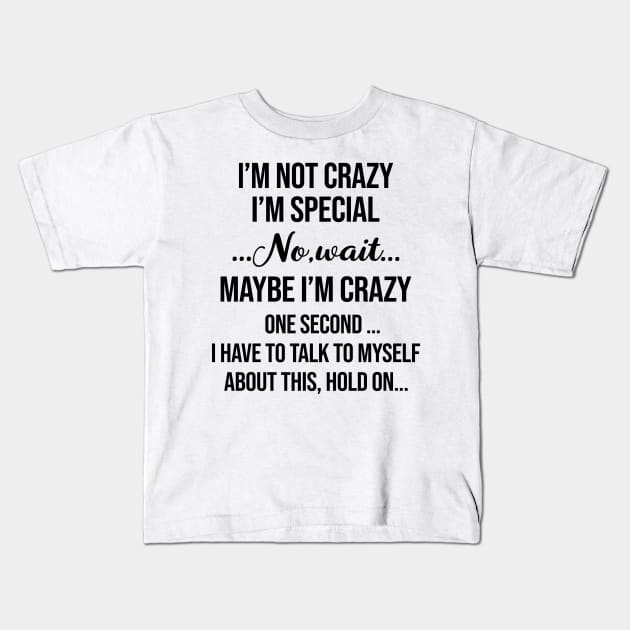 I’m Not Crazy I’m Special No Wait Maybe I’m Crazy One Second I Have To Talk To Myself Shirt Kids T-Shirt by Alana Clothing